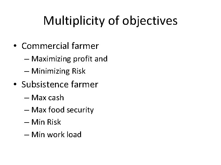 Multiplicity of objectives • Commercial farmer – Maximizing profit and – Minimizing Risk •