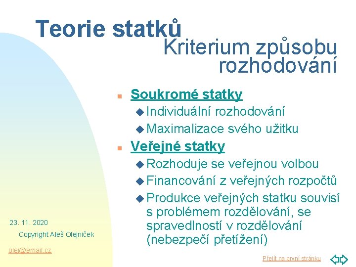 Teorie statků Kriterium způsobu rozhodování n Soukromé statky u Individuální rozhodování u Maximalizace svého