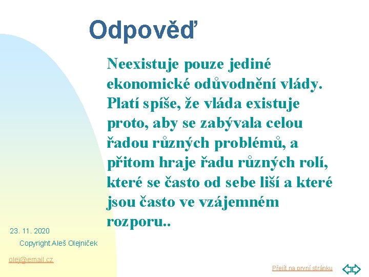Odpověď 23. 11. 2020 Neexistuje pouze jediné ekonomické odůvodnění vlády. Platí spíše, že vláda