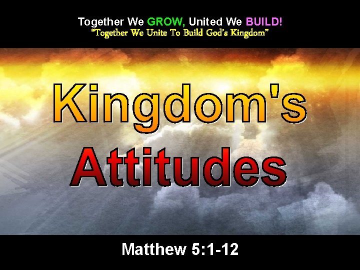 Together We GROW, United We BUILD! “Together We Unite To Build God’s Kingdom” Matthew