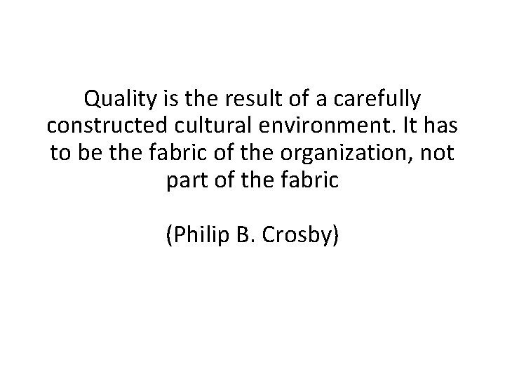 Quality is the result of a carefully constructed cultural environment. It has to be