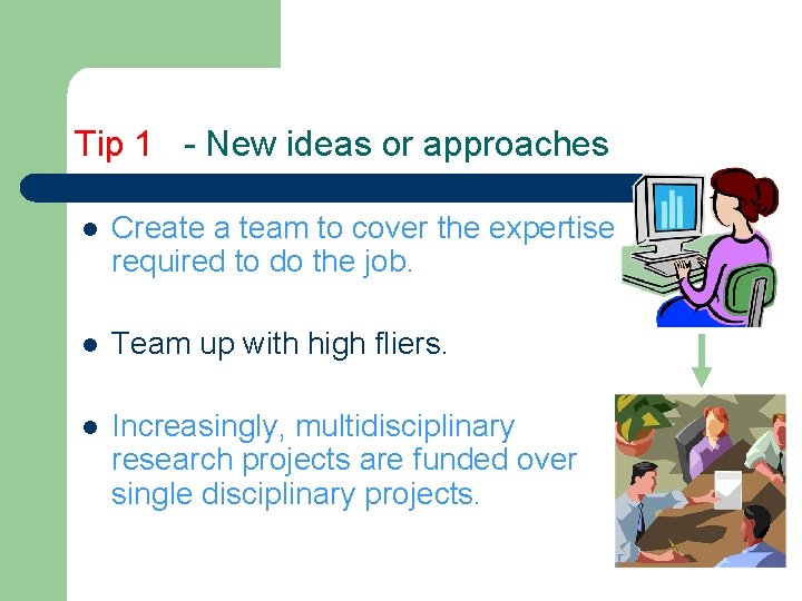 Tip 1 - New ideas or approaches l Create a team to cover the