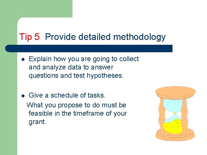 Tip 5 Provide detailed methodology l l Explain how you are going to collect
