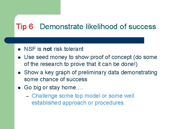 Tip 6 Demonstrate likelihood of success l l NSF is not risk tolerant Use