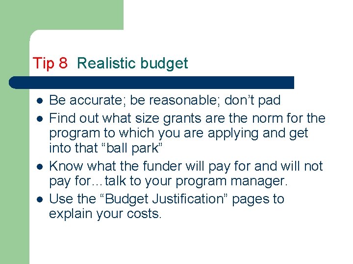 Tip 8 Realistic budget l l Be accurate; be reasonable; don’t pad Find out