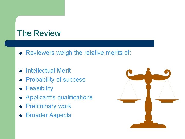 The Review l Reviewers weigh the relative merits of: l Intellectual Merit Probability of