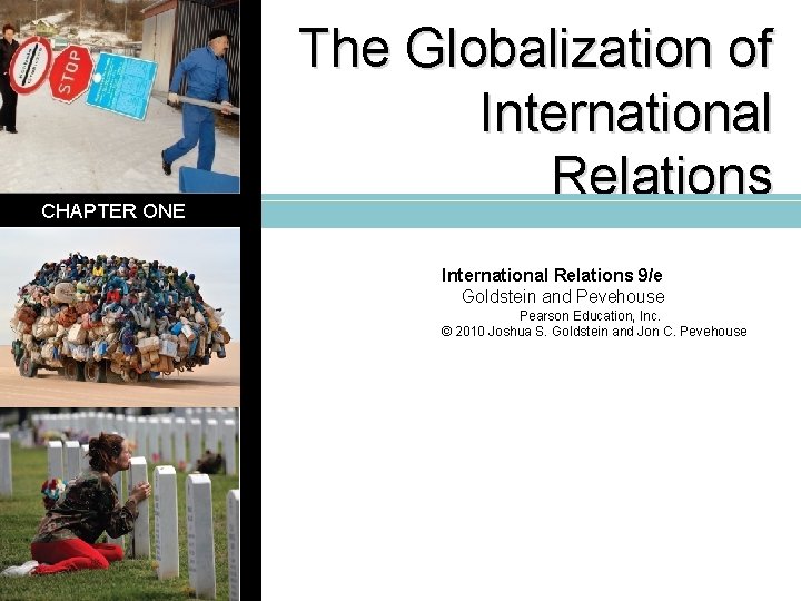 CHAPTER ONE The Globalization of International Relations 9/e Goldstein and Pevehouse Pearson Education, Inc.