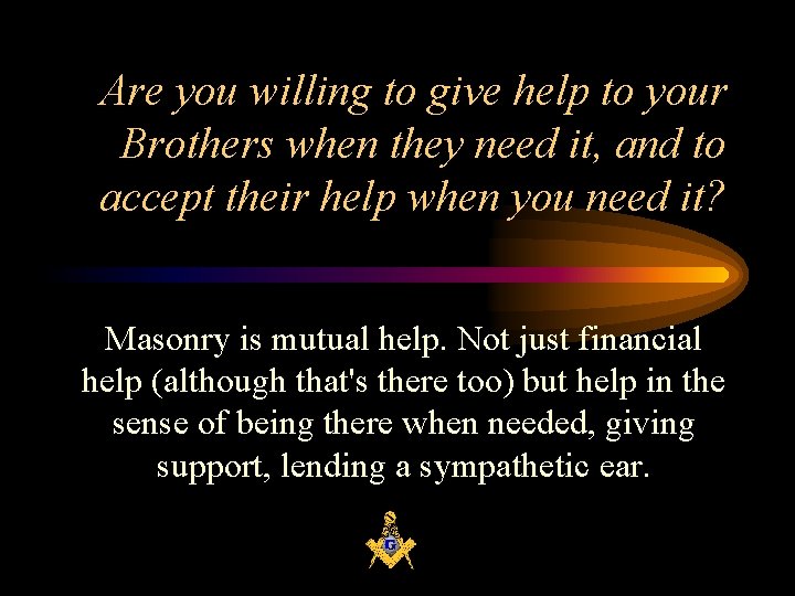Are you willing to give help to your Brothers when they need it, and