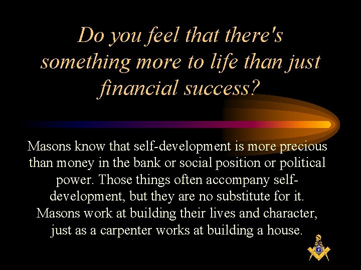 Do you feel that there's something more to life than just financial success? Masons