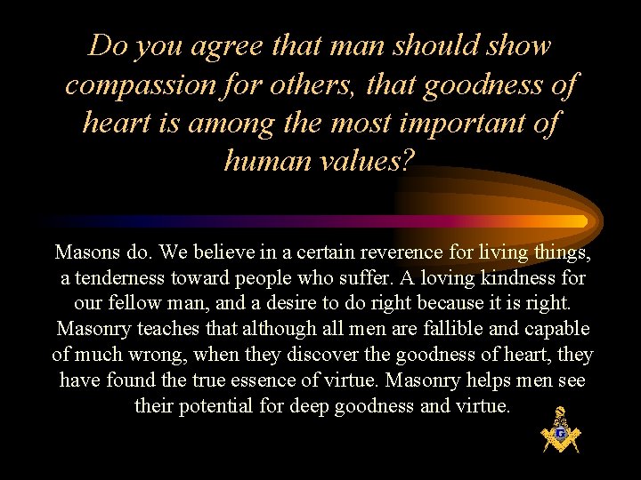 Do you agree that man should show compassion for others, that goodness of heart