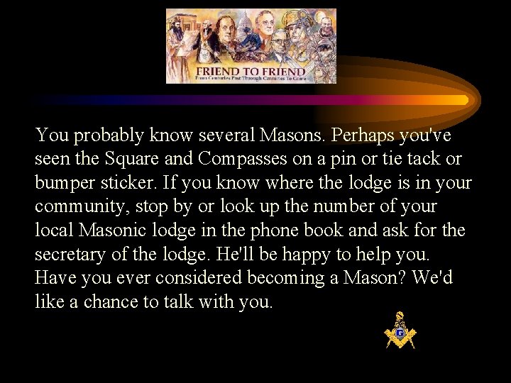 You probably know several Masons. Perhaps you've seen the Square and Compasses on a
