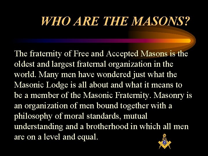 WHO ARE THE MASONS? The fraternity of Free and Accepted Masons is the oldest