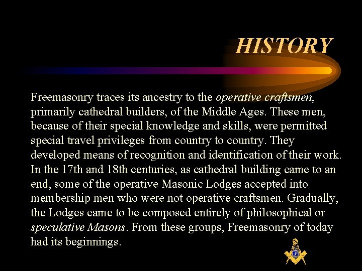 HISTORY Freemasonry traces its ancestry to the operative craftsmen, primarily cathedral builders, of the