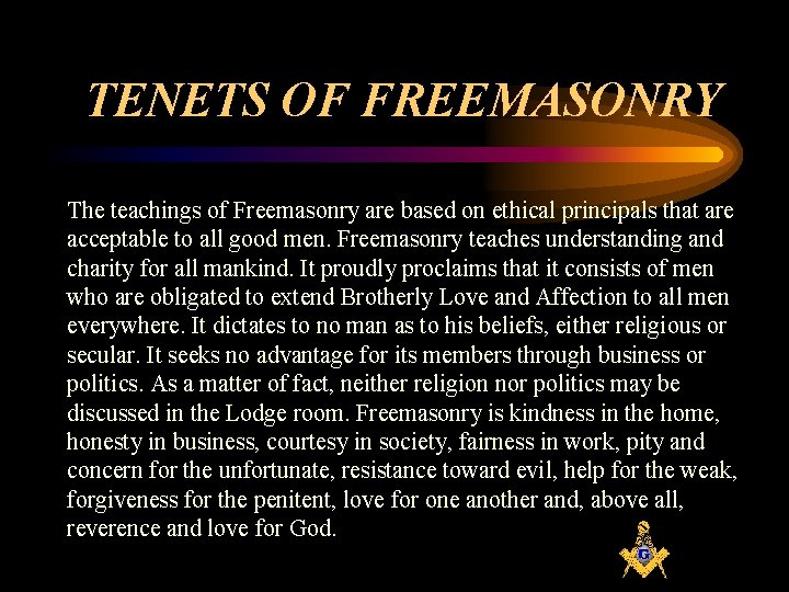 TENETS OF FREEMASONRY The teachings of Freemasonry are based on ethical principals that are