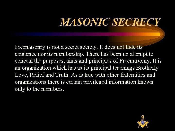 MASONIC SECRECY Freemasonry is not a secret society. It does not hide its existence