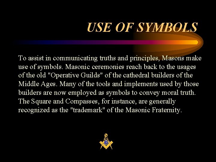 USE OF SYMBOLS To assist in communicating truths and principles, Masons make use of