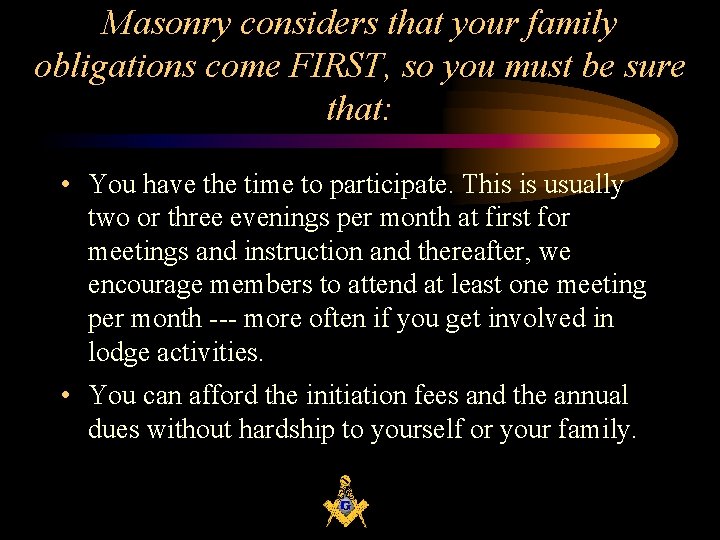 Masonry considers that your family obligations come FIRST, so you must be sure that: