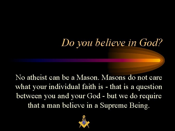 Do you believe in God? No atheist can be a Masons do not care