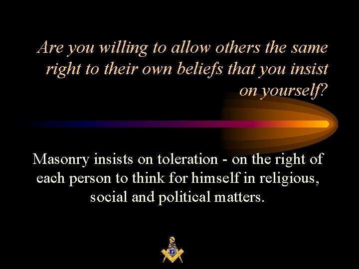 Are you willing to allow others the same right to their own beliefs that