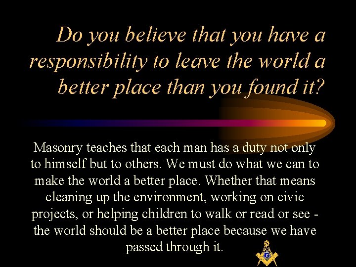 Do you believe that you have a responsibility to leave the world a better