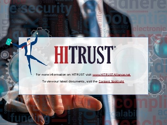 For more information on HITRUST visit www. HITRUSTAlliance. net To view our latest documents,