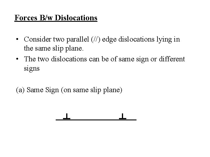 Forces B/w Dislocations • Consider two parallel (//) edge dislocations lying in the same