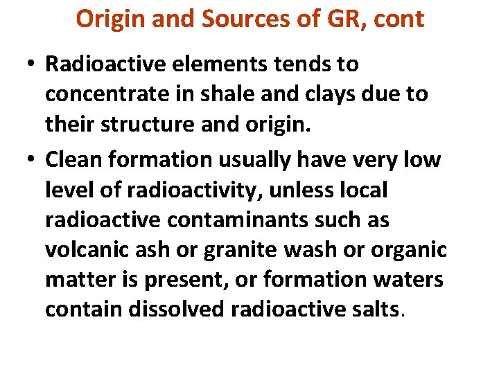 Origin and Sources of GR, cont • Radioactive elements tends to concentrate in shale