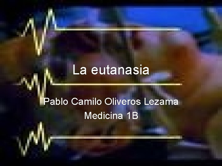La eutanasia Pablo Camilo Oliveros Lezama Medicina 1 B 