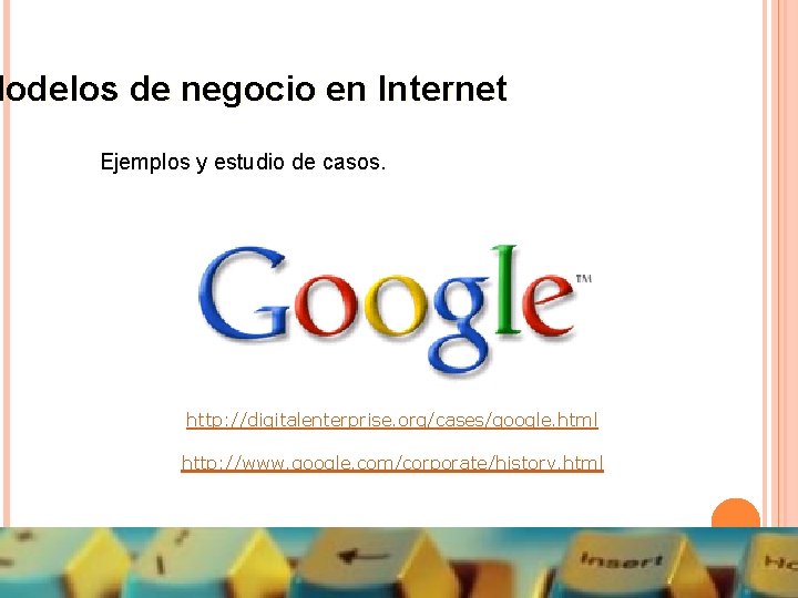 Modelos de negocio en Internet Ejemplos y estudio de casos. http: //digitalenterprise. org/cases/google. html