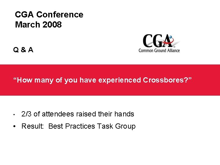 CGA Conference March 2008 Q&A “How many of you have experienced Crossbores? ” •