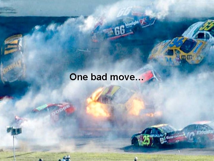 One bad move… 