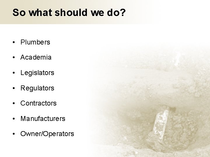 So what should we do? • Plumbers • Academia • Legislators • Regulators •