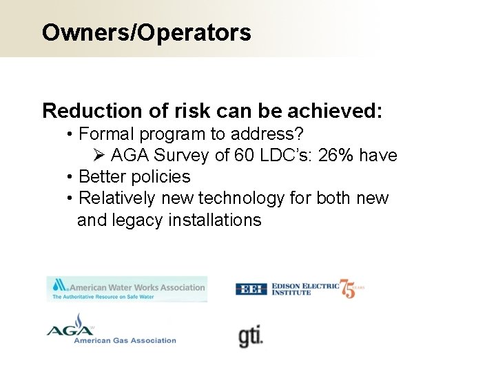 Owners/Operators Reduction of risk can be achieved: • Formal program to address? Ø AGA
