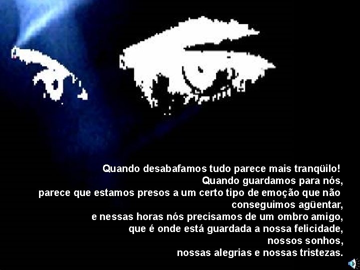 Quando desabafamos tudo parece mais tranqüilo! Quando guardamos para nós, parece que estamos presos