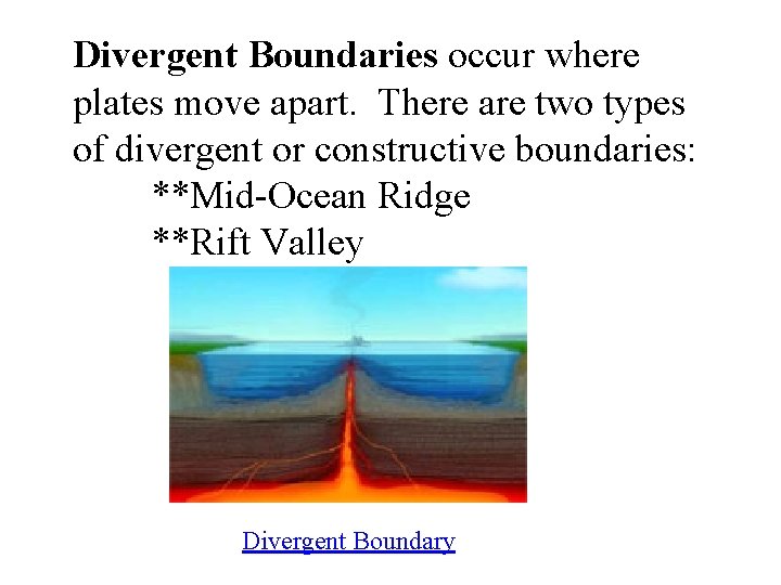 Divergent Boundaries occur where plates move apart. There are two types of divergent or