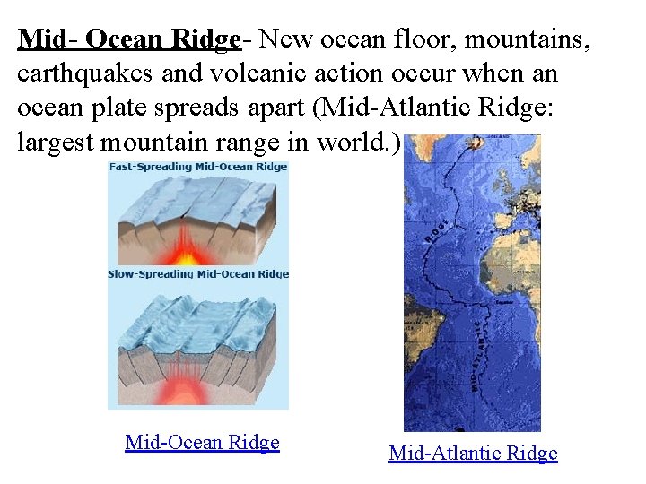 Mid- Ocean Ridge- New ocean floor, mountains, earthquakes and volcanic action occur when an