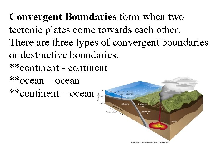 Convergent Boundaries form when two tectonic plates come towards each other. There are three