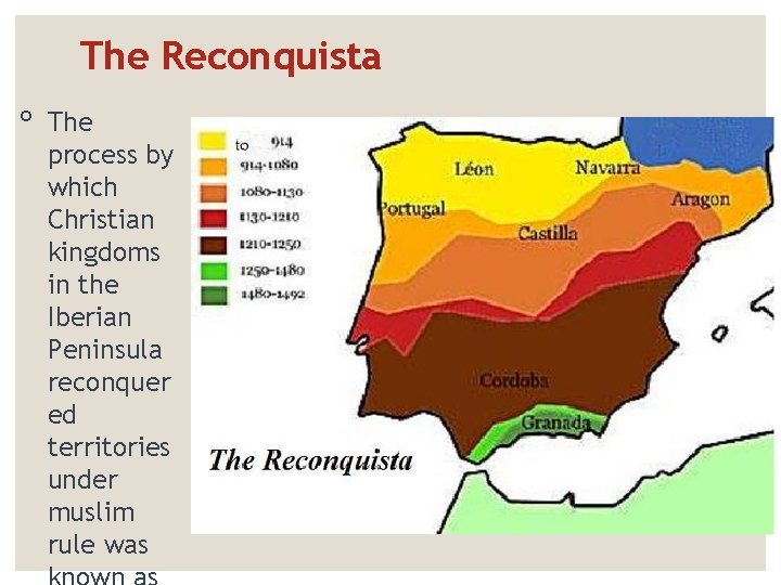 The Reconquista ◦ The process by which Christian kingdoms in the Iberian Peninsula reconquer