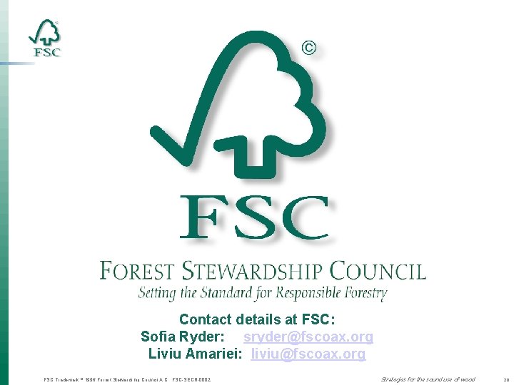 Contact details at FSC: Sofia Ryder: sryder@fscoax. org Liviu Amariei: liviu@fscoax. org FSC Trademark