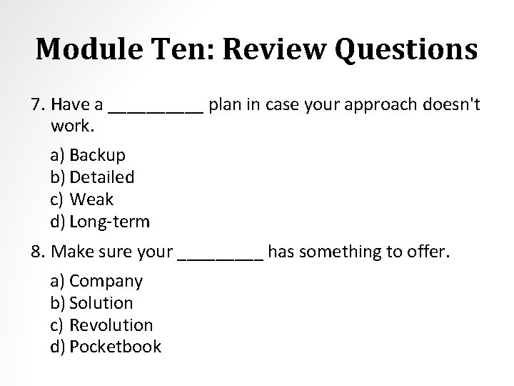 Module Ten: Review Questions 7. Have a _____ plan in case your approach doesn't