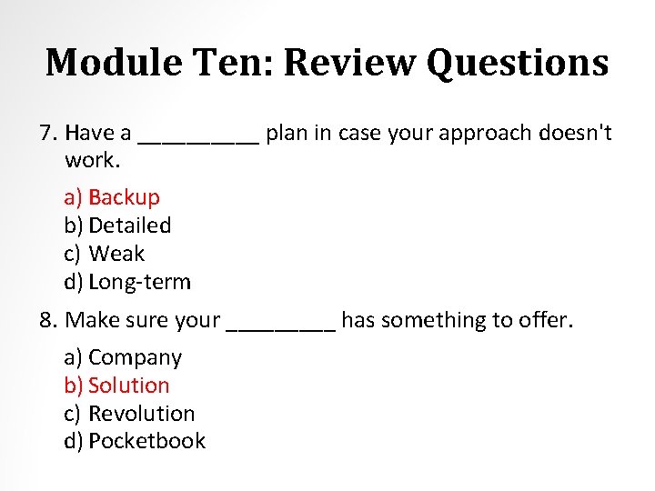 Module Ten: Review Questions 7. Have a _____ plan in case your approach doesn't