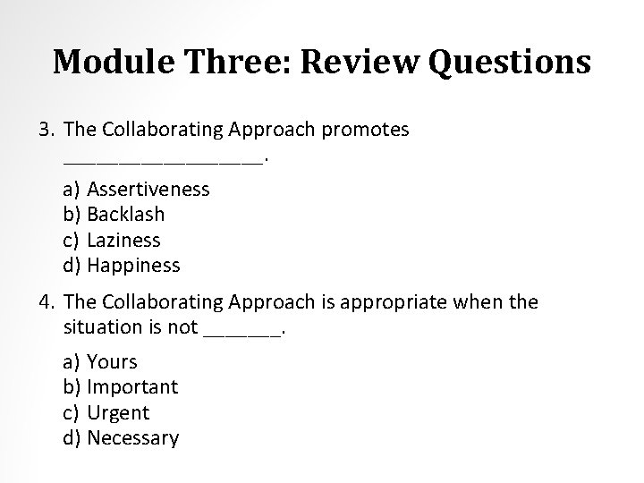 Module Three: Review Questions 3. The Collaborating Approach promotes _________. a) Assertiveness b) Backlash
