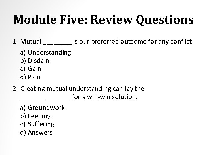 Module Five: Review Questions 1. Mutual ____ is our preferred outcome for any conflict.