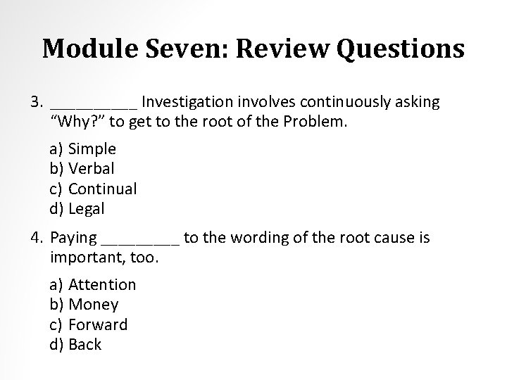 Module Seven: Review Questions 3. _____ Investigation involves continuously asking “Why? ” to get