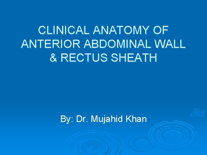 CLINICAL ANATOMY OF ANTERIOR ABDOMINAL WALL & RECTUS SHEATH By: Dr. Mujahid Khan 