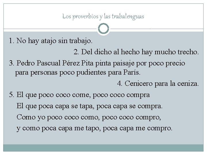 Los proverbios y las trabalenguas 1. No hay atajo sin trabajo. 2. Del dicho