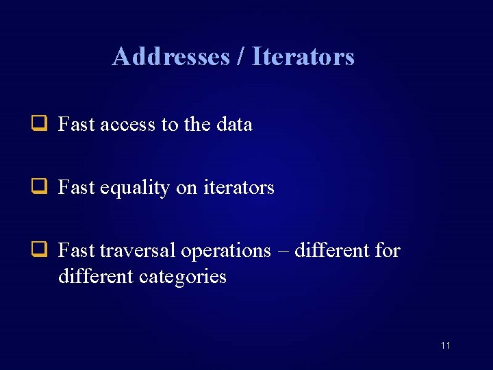 Addresses / Iterators q Fast access to the data q Fast equality on iterators
