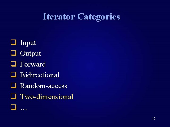 Iterator Categories q q q q Input Output Forward Bidirectional Random-access Two-dimensional … 12