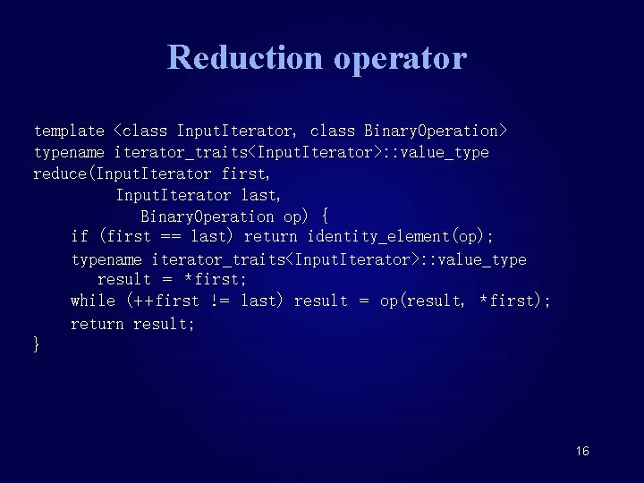 Reduction operator template <class Input. Iterator, class Binary. Operation> typename iterator_traits<Input. Iterator>: : value_type