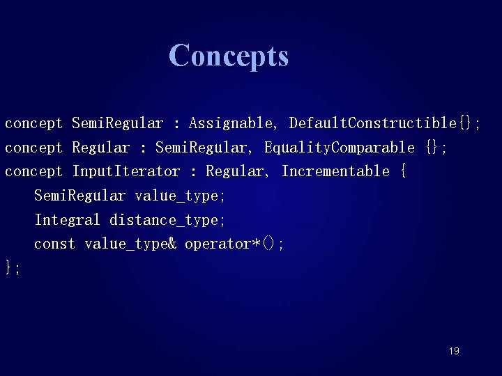 Concepts concept Semi. Regular : Assignable, Default. Constructible{}; concept Regular : Semi. Regular, Equality.